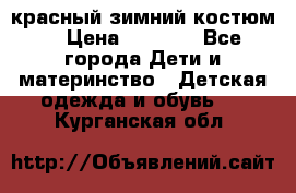 красный зимний костюм  › Цена ­ 1 200 - Все города Дети и материнство » Детская одежда и обувь   . Курганская обл.